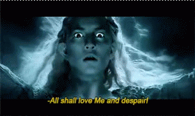 Galadriel Lord of the Rings gif: Galadriel going power mad saying "All Shall Love Me and Despair!"